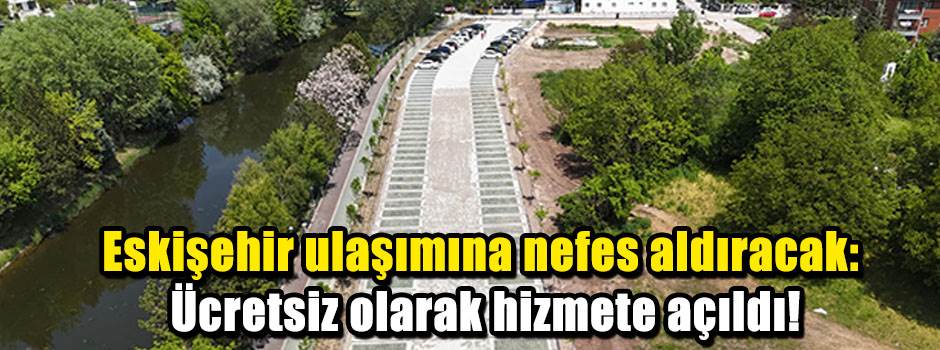 Eskişehir ulaşımına nefes aldıracak: Ücretsiz olarak hizmete açıldı!