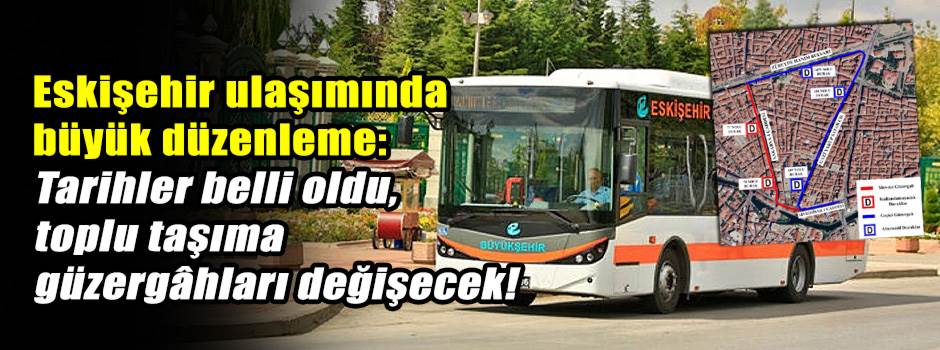 Eskişehir ulaşımında büyük düzenleme: Tarihler belli oldu, toplu taşıma güzergâhları değişecek!