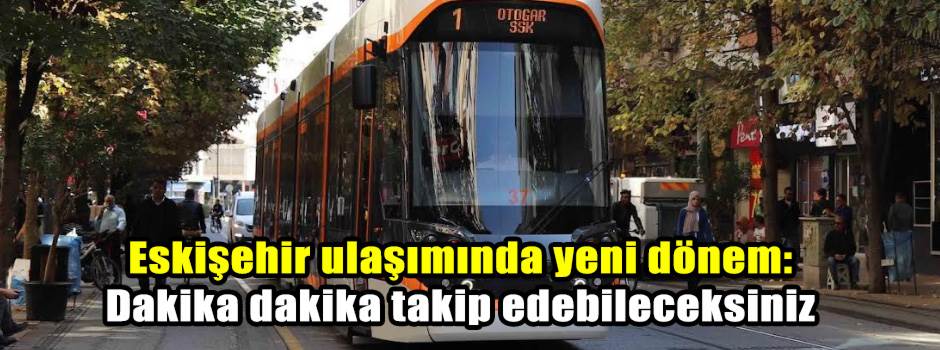 Eskişehir ulaşımında yeni dönem: Dakika dakika takip edebileceksiniz