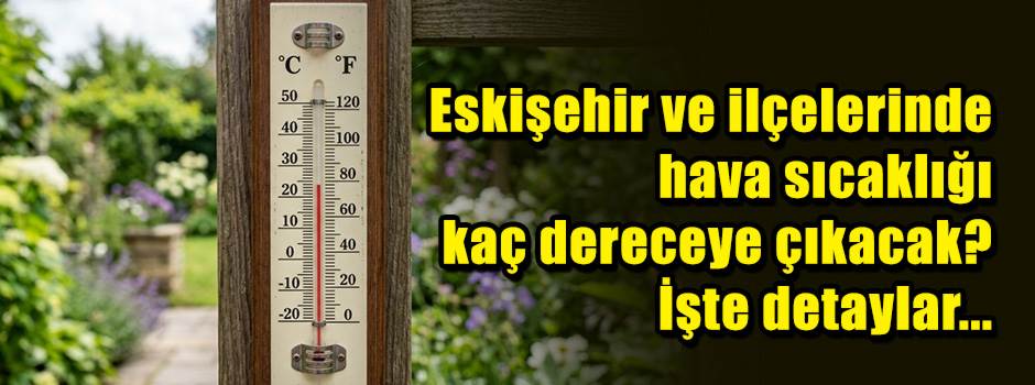 Eskişehir ve ilçelerinde hava sıcaklığı kaç d…