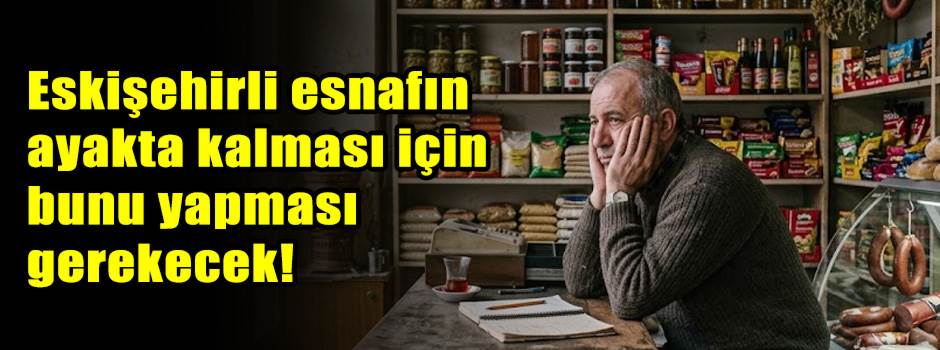 Eskişehirli esnafın ayakta kalması için bunu yapması gerekecek!