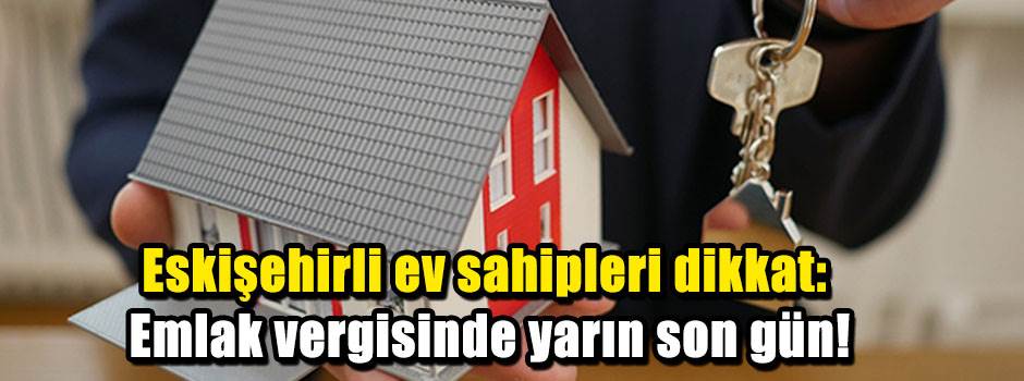 Eskişehirli ev sahipleri dikkat: Emlak vergisinde yarın son gün!