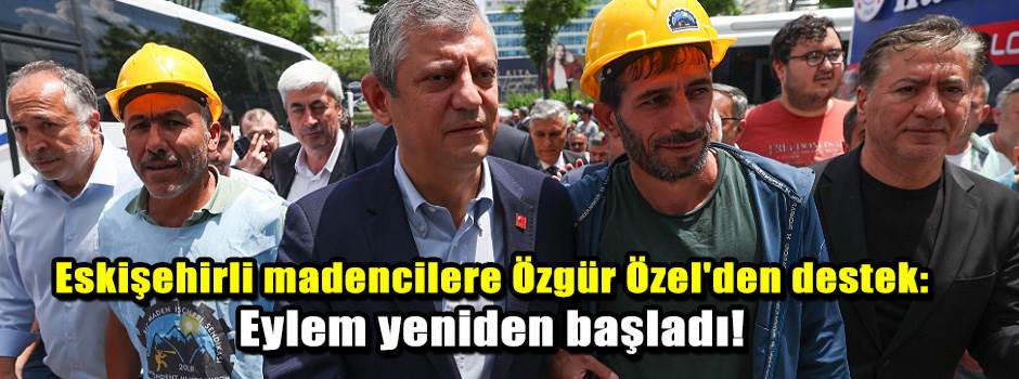 Eskişehirli madencilere Özgür Özel'den destek…