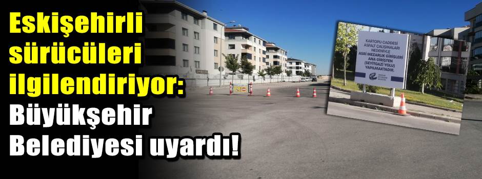 Eskişehirli sürücüleri ilgilendiriyor: Büyükşehir Belediyesi uyardı!