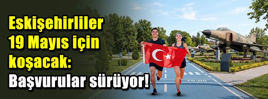 Eskişehirliler 19 Mayıs için koşacak: Başvuru…