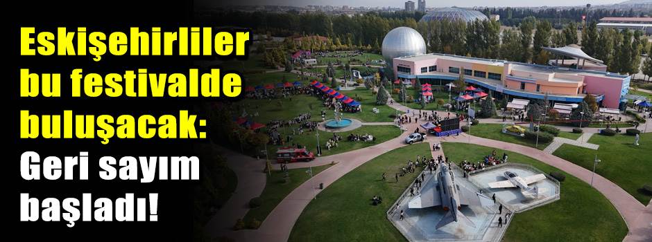 Eskişehirliler bu festivalde buluşacak: Geri …