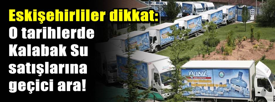 Eskişehirliler dikkat: O tarihlerde Kalabak su satışlarına geçici ara!