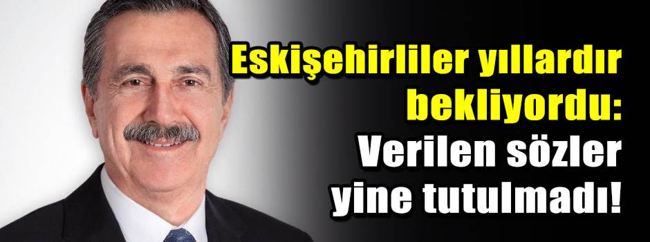 Eskişehirliler yıllardır bekliyordu: Verilen sözler yine tutulmadı!