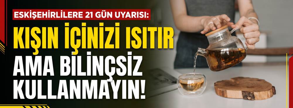 Eskişehirlilere 21 gün uyarısı: Kışın içinizi…
