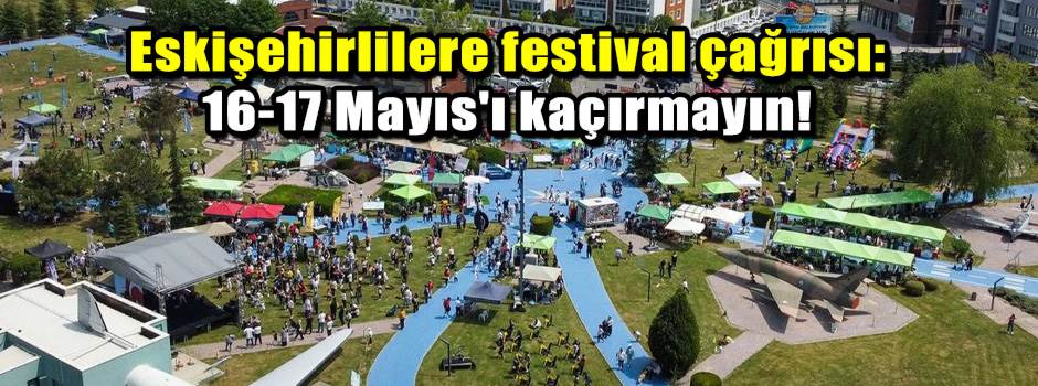 Eskişehirlilere festival çağrısı: 16-17 Mayıs…