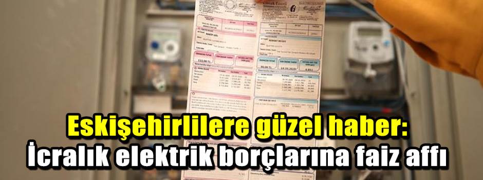 Eskişehirlilere güzel haber: İcralık elektrik…