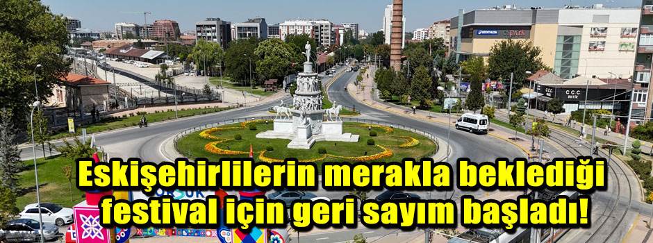 Eskişehirlilerin merakla beklediği festival için geri sayım başladı!