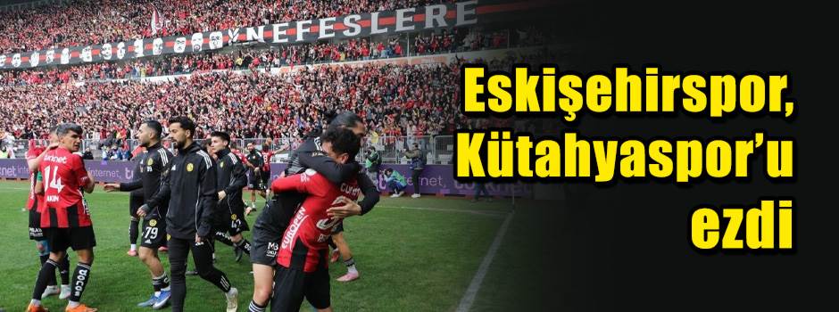 Eskişehirspor, Kütahyaspor’u ezdi