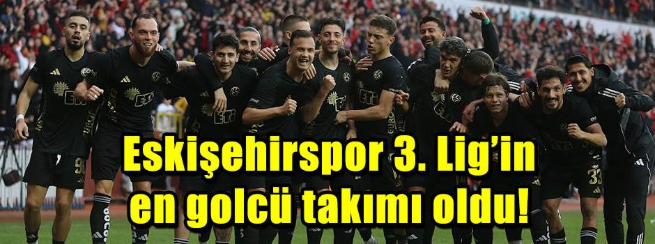 Eskişehirspor 3. Lig’in en golcü takımı oldu!