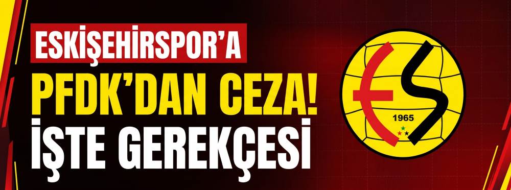 Eskişehirspor’a PFDK’dan ceza! İşte gerekçesi