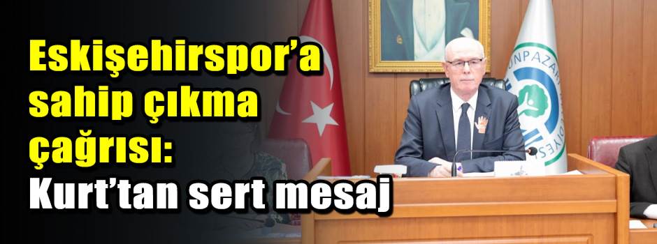 Eskişehirspor’a sahip çıkma çağrısı: Kurt’tan…