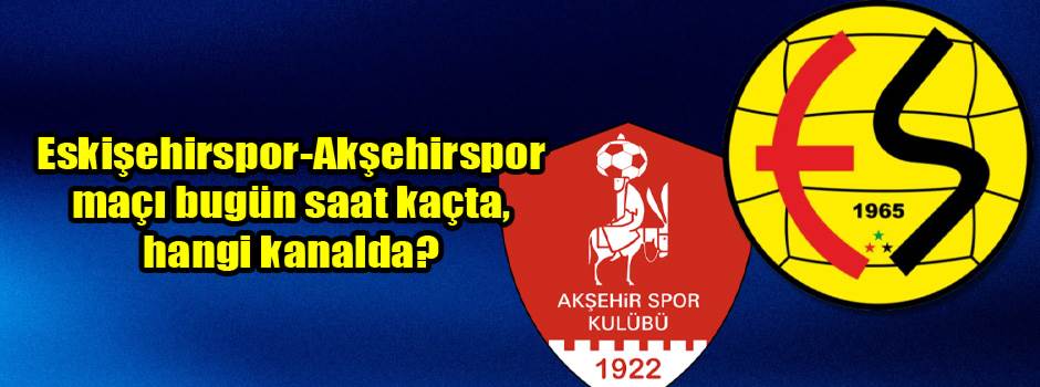 Eskişehirspor-Akşehirspor maçı bugün saat kaçta, hangi kanalda?