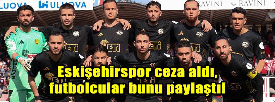Eskişehirspor ceza aldı, futbolcular bunu paylaştı!