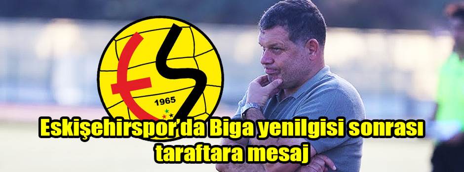 Eskişehirspor’da Biga yenilgisi sonrası taraftara mesaj