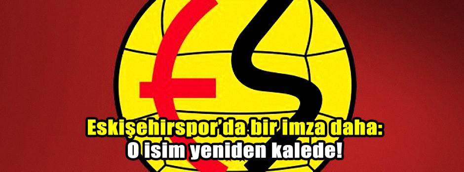 Eskişehirspor’da bir imza daha: O isim yeniden kalede!