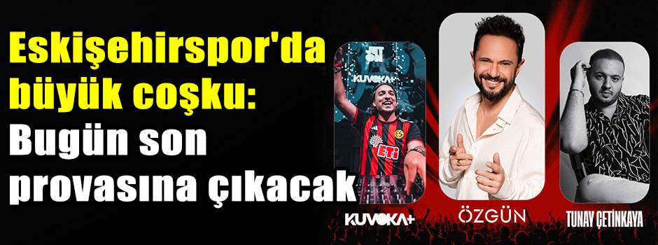 Eskişehirspor'da büyük coşku: Bugün son provasına çıkacak
