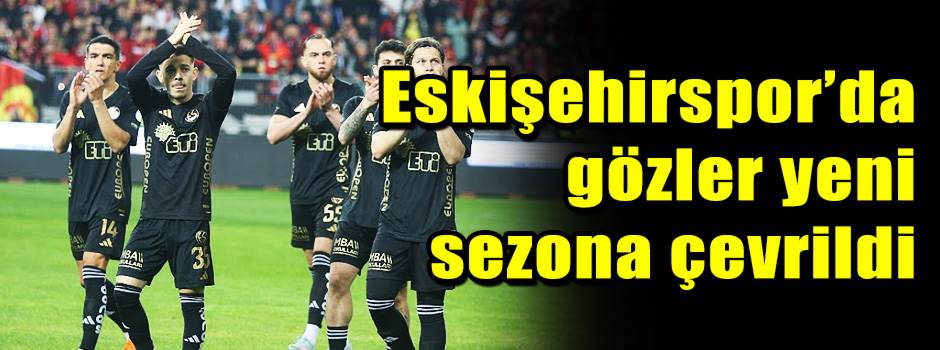 Eskişehirspor’da gözler yeni sezona çevrildi