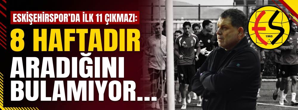 Eskişehirspor’da ilk 11 çıkmazı: 8 haftadır a…
