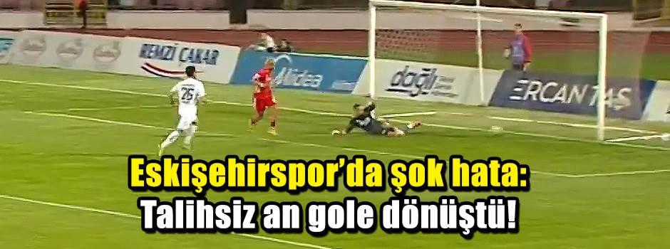 Eskişehirspor’da şok hata: Talihsiz an gole d…