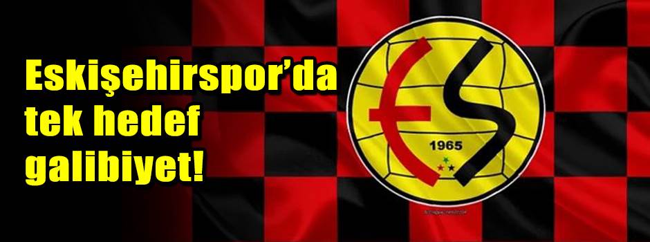 Eskişehirspor’da tek hedef galibiyet!