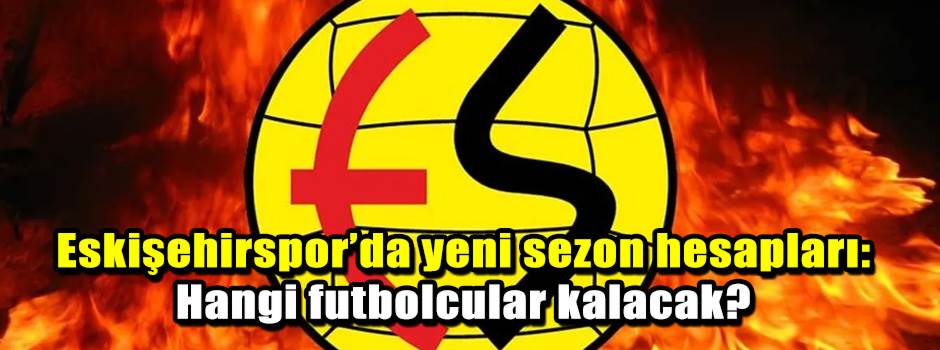 Eskişehirspor’da yeni sezon hesapları: Hangi …