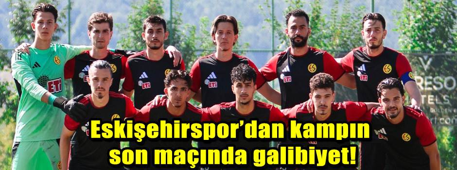 Eskişehirspor’dan kampın son maçında galibiyet!