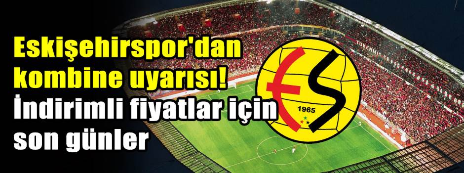 Eskişehirspor'dan kombine uyarısı! İndirimli fiyatlar için son günler
