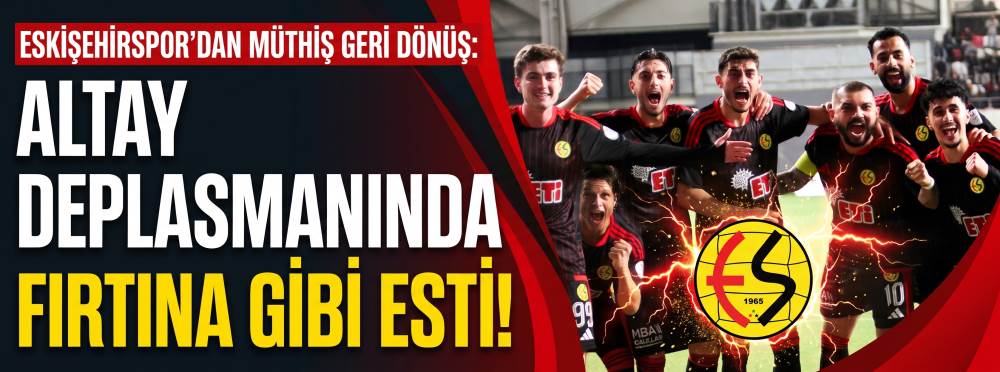 Eskişehirspor'dan müthiş geri dönüş: Altay deplasmanında fırtına gibi esti!