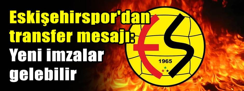 Eskişehirspor'dan transfer mesajı: Yeni imzal…