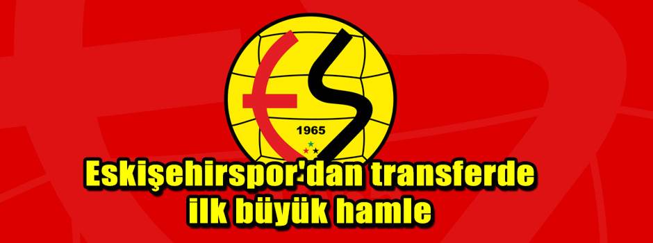 Eskişehirspor'dan transferde ilk büyük hamle