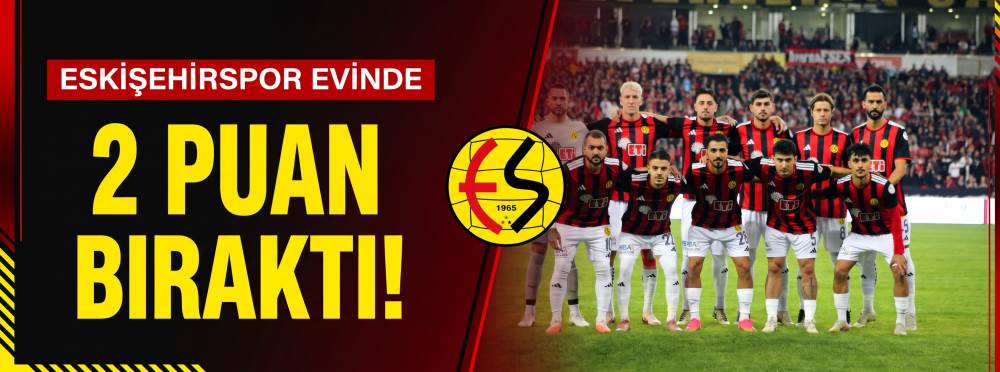Eskişehirspor evinde 2 puan bıraktı!