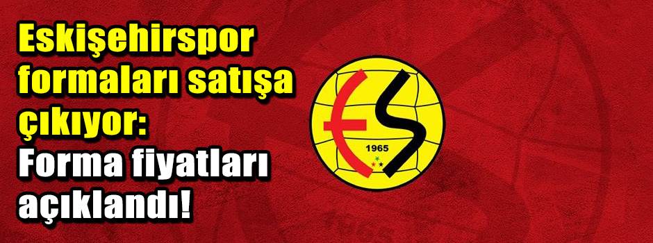 Eskişehirspor formaları satışa çıkıyor: Forma fiyatları açıklandı!