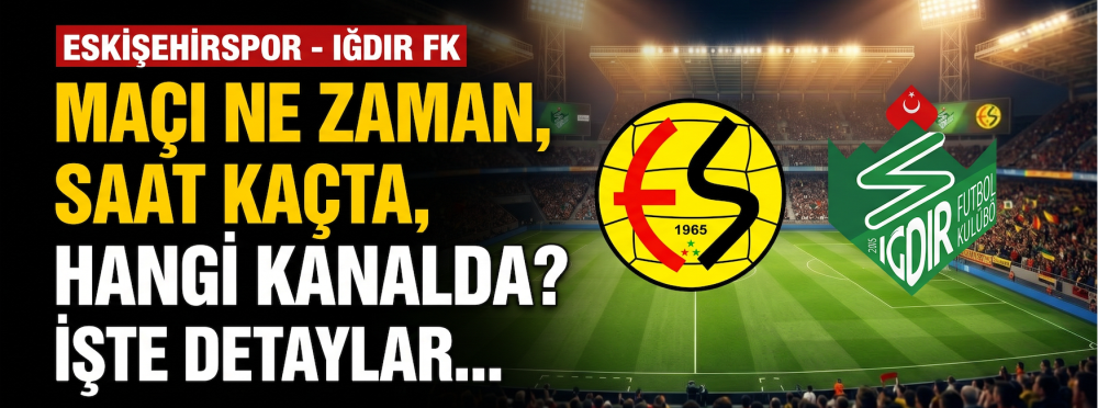 Eskişehirspor-Iğdır FK maçı ne zaman, saat kaçta ve hangi kanalda?