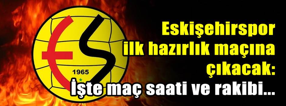 Eskişehirspor ilk hazırlık maçına çıkacak: İşte maç saati ve rakibi...