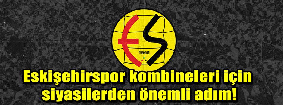 Eskişehirspor kombineleri için siyasilerden önemli adım!