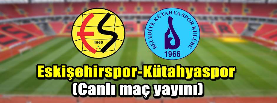 Eskişehirspor-Kütahyaspor (Canlı maç yayını)