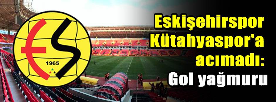 Eskişehirspor Kütahyaspor'a acımadı: Gol yağm…