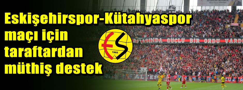 Eskişehirspor-Kütahyaspor maçı için taraftardan müthiş destek