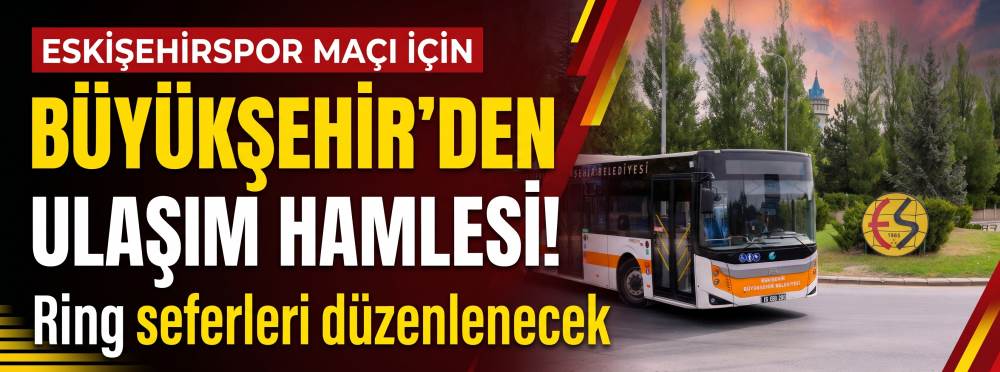 Eskişehirspor maçı için Büyükşehir’den ulaşım hamlesi! Ring seferleri düzenlenecek