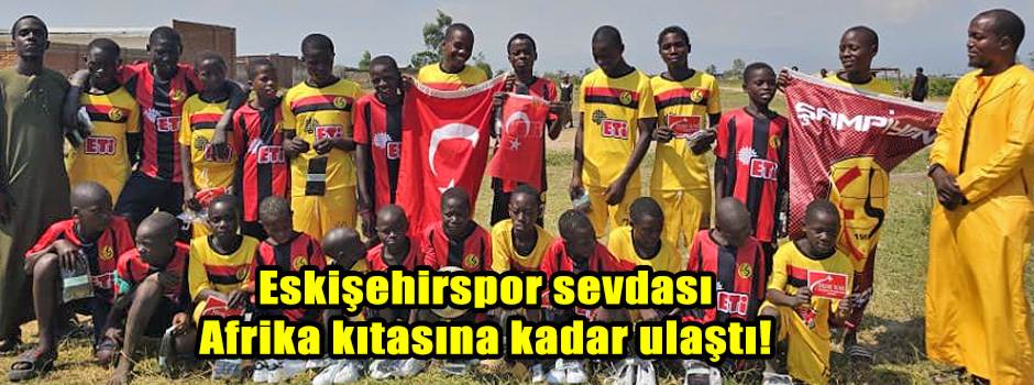 Eskişehirspor sevdası Afrika kıtasına kadar ulaştı!