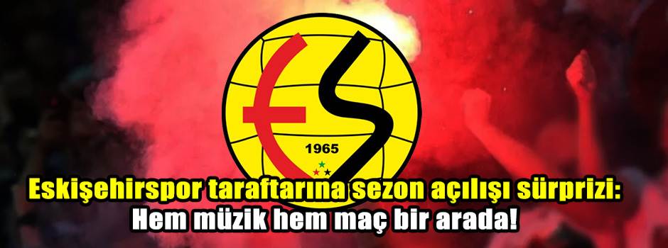 Eskişehirspor taraftarına sezon açılışı sürprizi: Hem müzik hem maç bir arada!