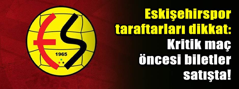 Eskişehirspor taraftarları dikkat: Kritik maç öncesi biletler satışta!