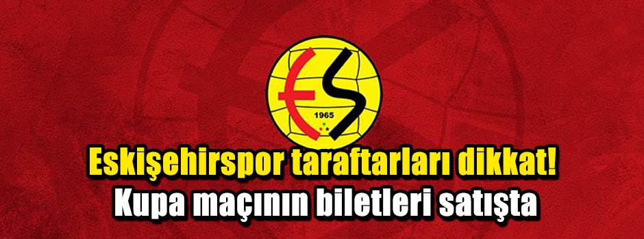 Eskişehirspor taraftarları dikkat! Kupa maçının biletleri satışta