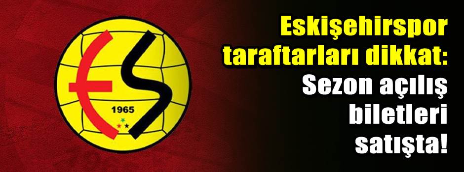 Eskişehirspor taraftarları dikkat: Sezon açılış biletleri satışta!