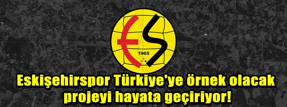 Eskişehirspor Türkiye'ye örnek olacak projeyi hayata geçiriyor!